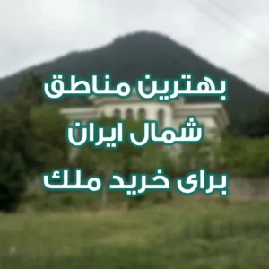 بهترین مناطق شمال ایران برای خرید ملک